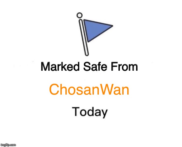 Marked Safe From Meme | ChosanWan | image tagged in memes,marked safe from | made w/ Imgflip meme maker