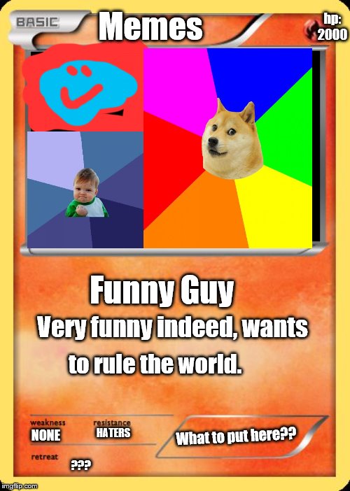 Blank Pokemon Card | hp: 2000; Memes; Funny Guy; Very funny indeed, wants; to rule the world. What to put here?? HATERS; NONE; ??? | image tagged in blank pokemon card | made w/ Imgflip meme maker