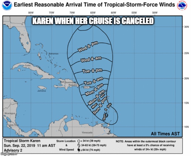 tropical storm karen | KAREN WHEN HER CRUISE IS CANCELED | image tagged in karen,antivax,funny,memes | made w/ Imgflip meme maker