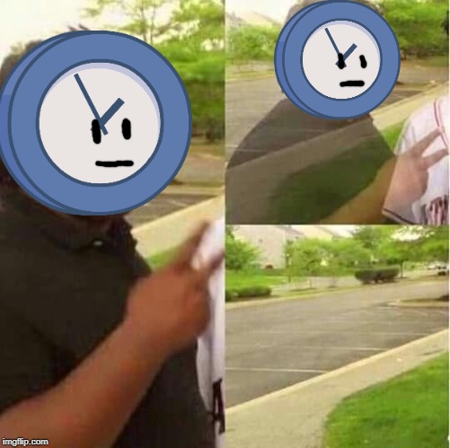This doesn't need context | image tagged in disappearing,clock,bfb,bfdi,jacknjellify | made w/ Imgflip meme maker