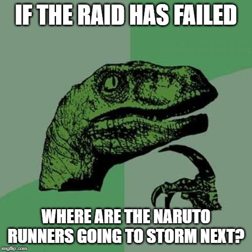 Philosoraptor Meme |  IF THE RAID HAS FAILED; WHERE ARE THE NARUTO RUNNERS GOING TO STORM NEXT? | image tagged in memes,philosoraptor | made w/ Imgflip meme maker