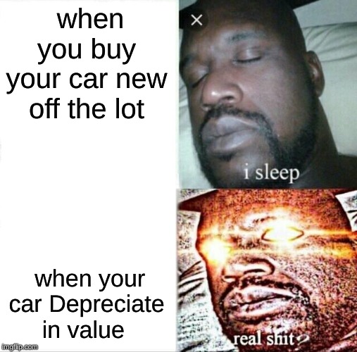 Sleeping Shaq | when  you buy your car new off the lot; when your car Depreciate in value | image tagged in memes,sleeping shaq | made w/ Imgflip meme maker