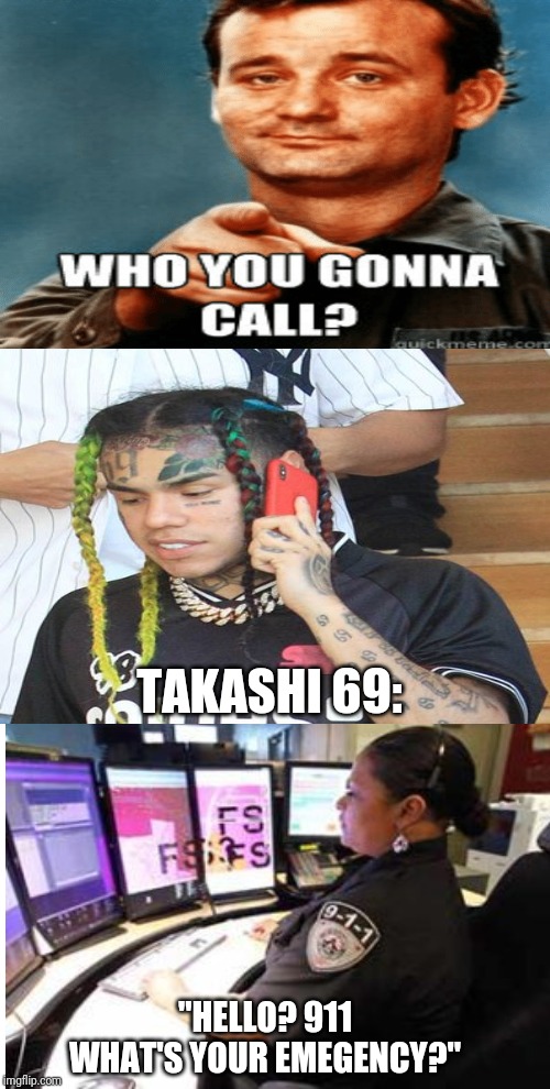 I'm innocent | TAKASHI 69:; "HELLO? 911 WHAT'S YOUR EMEGENCY?" | image tagged in snitch | made w/ Imgflip meme maker