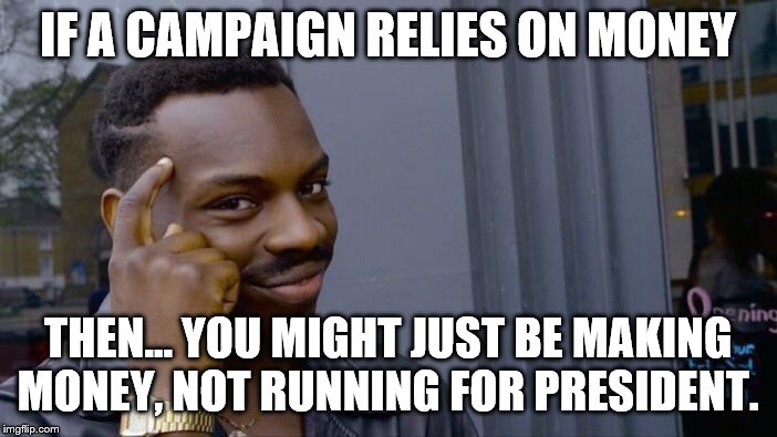 Roll Safe Think About It Meme | IF A CAMPAIGN RELIES ON MONEY THEN... YOU MIGHT JUST BE MAKING MONEY, NOT RUNNING FOR PRESIDENT. | image tagged in memes,roll safe think about it | made w/ Imgflip meme maker