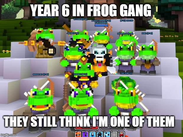 YEAR 6 IN FROG GANG; THEY STILL THINK I'M ONE OF THEM | made w/ Imgflip meme maker