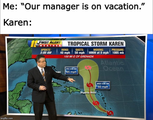 She’s serious | Me: “Our manager is on vacation.”; Karen: | image tagged in karen,funny,memes | made w/ Imgflip meme maker