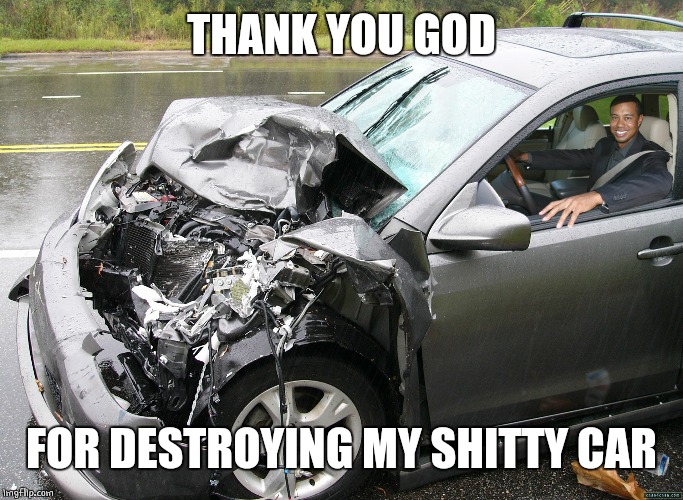 THANK YOU GOD FOR DESTROYING MY SHITTY CAR | made w/ Imgflip meme maker
