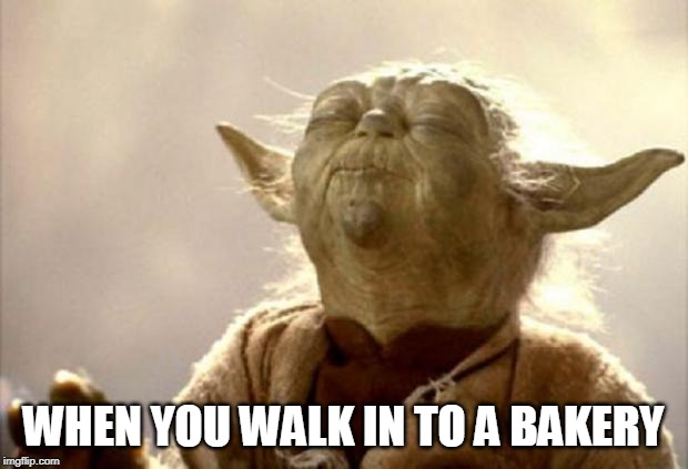 yoda smell | WHEN YOU WALK IN TO A BAKERY | image tagged in yoda smell | made w/ Imgflip meme maker