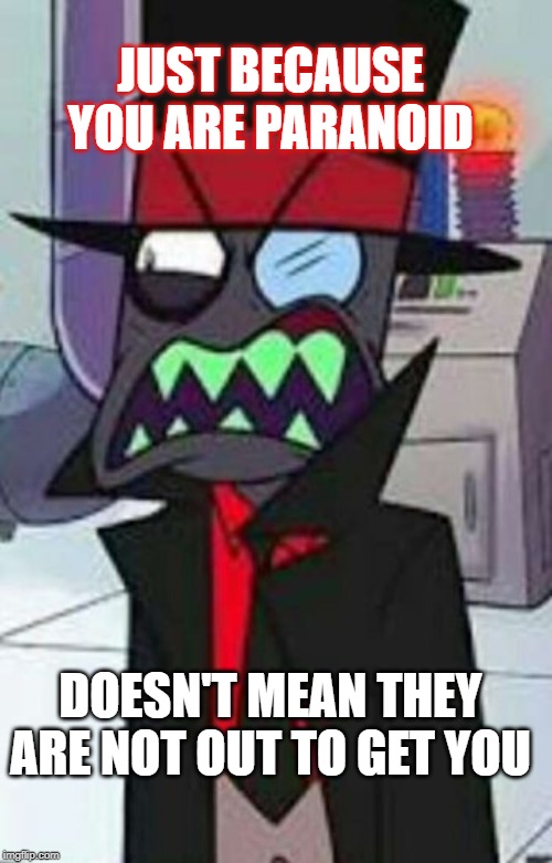 black hat wtf meme | JUST BECAUSE YOU ARE PARANOID; DOESN'T MEAN THEY ARE NOT OUT TO GET YOU | image tagged in black hat wtf meme | made w/ Imgflip meme maker