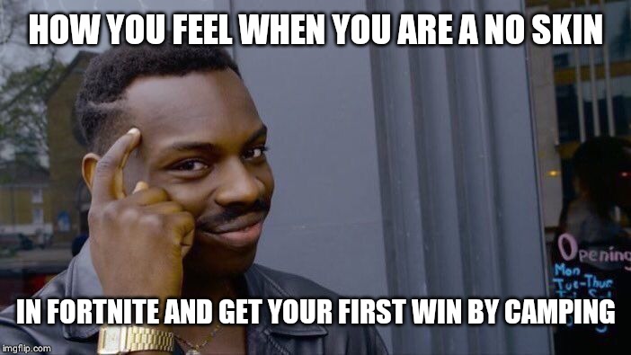 Roll Safe Think About It | HOW YOU FEEL WHEN YOU ARE A NO SKIN; IN FORTNITE AND GET YOUR FIRST WIN BY CAMPING | image tagged in memes,roll safe think about it | made w/ Imgflip meme maker