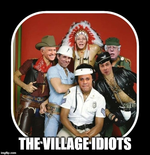 The Village idiots | THE VILLAGE IDIOTS | image tagged in democrats,election 2020,dnc,donald trump,ivanka trump,scumbag democrats | made w/ Imgflip meme maker