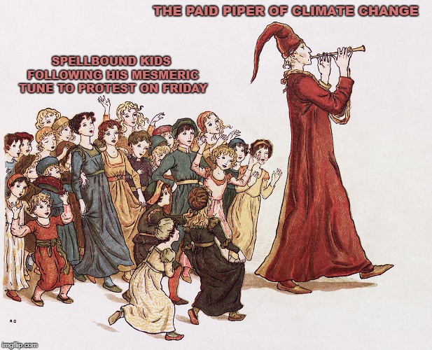 Pied Piper | THE PAID PIPER OF CLIMATE CHANGE; SPELLBOUND KIDS  FOLLOWING HIS MESMERIC TUNE TO PROTEST ON FRIDAY | image tagged in pied piper | made w/ Imgflip meme maker