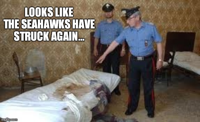 Shit the bed | LOOKS LIKE THE SEAHAWKS HAVE STRUCK AGAIN... | image tagged in shit the bed | made w/ Imgflip meme maker