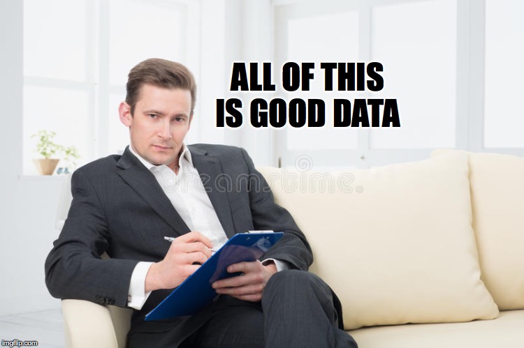therapist | ALL OF THIS IS GOOD DATA | image tagged in therapist | made w/ Imgflip meme maker