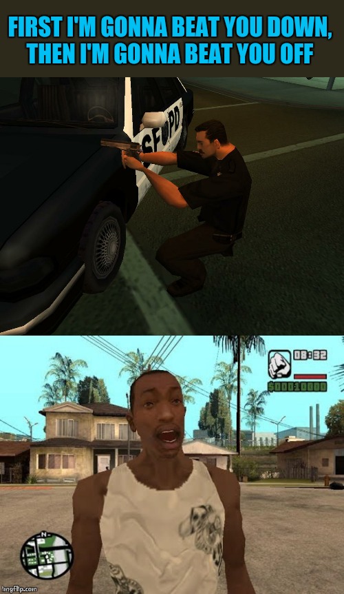 SFPD | FIRST I'M GONNA BEAT YOU DOWN,
THEN I'M GONNA BEAT YOU OFF | image tagged in gta san andreas,gta,cops | made w/ Imgflip meme maker
