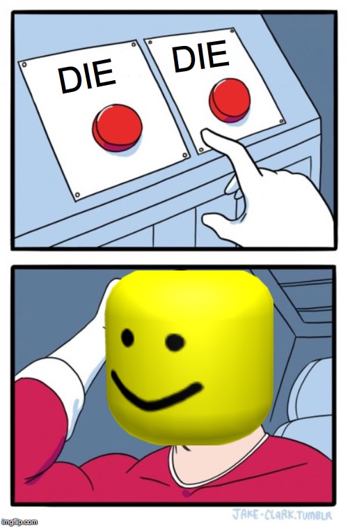 Two Buttons Meme | DIE; DIE | image tagged in memes,two buttons | made w/ Imgflip meme maker