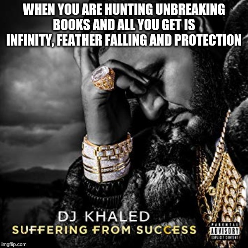 dj khaled suffering from success meme | WHEN YOU ARE HUNTING UNBREAKING BOOKS AND ALL YOU GET IS INFINITY, FEATHER FALLING AND PROTECTION | image tagged in dj khaled suffering from success meme | made w/ Imgflip meme maker
