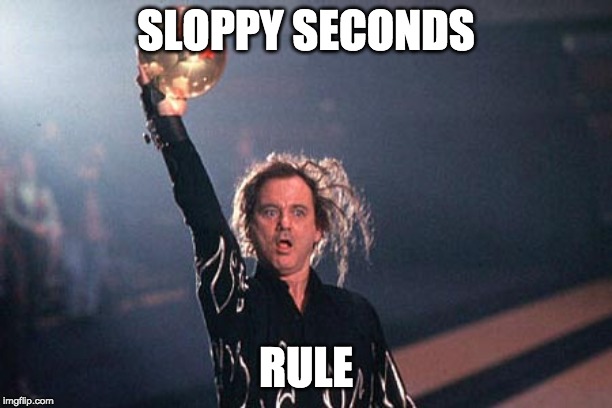  SLOPPY SECONDS; RULE | image tagged in bill murray kingpin ball pose | made w/ Imgflip meme maker