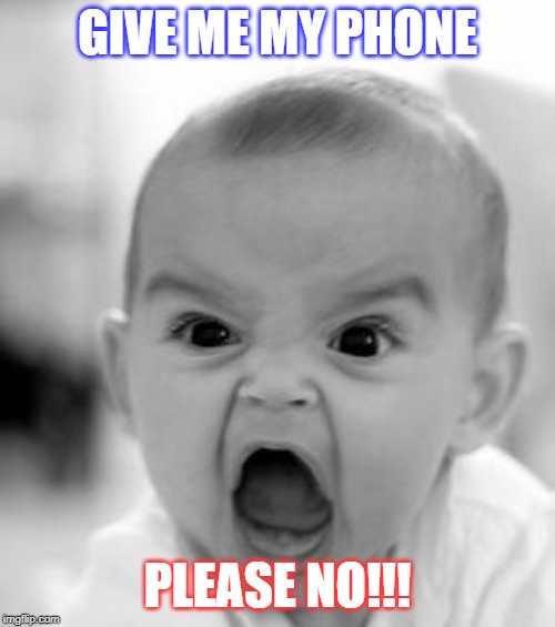 Angry Baby Meme | GIVE ME MY PHONE; PLEASE NO!!! | image tagged in memes,angry baby | made w/ Imgflip meme maker