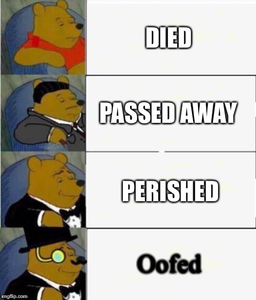 Ways To Say Died | DIED; PASSED AWAY; PERISHED; Oofed | image tagged in tuxedo winnie the pooh 4 panel,died,passed away,perished,oof | made w/ Imgflip meme maker