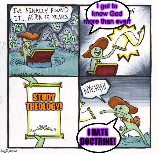 The Scroll Of Truth Meme | I get to know God more than ever! STUDY THEOLOGY! I HATE DOCTRINE! | image tagged in memes,the scroll of truth | made w/ Imgflip meme maker