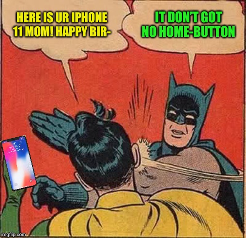 Batman Slapping Robin | HERE IS UR IPHONE 11 MOM! HAPPY BIR-; IT DON’T GOT NO HOME-BUTTON | image tagged in memes,batman slapping robin | made w/ Imgflip meme maker