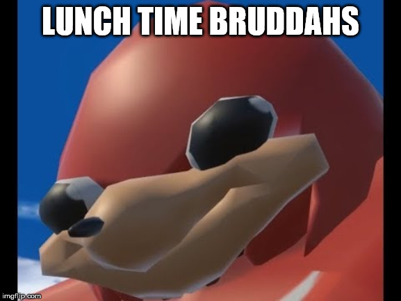 Uganda Knuckles | LUNCH TIME BRUDDAHS | image tagged in uganda knuckles | made w/ Imgflip meme maker