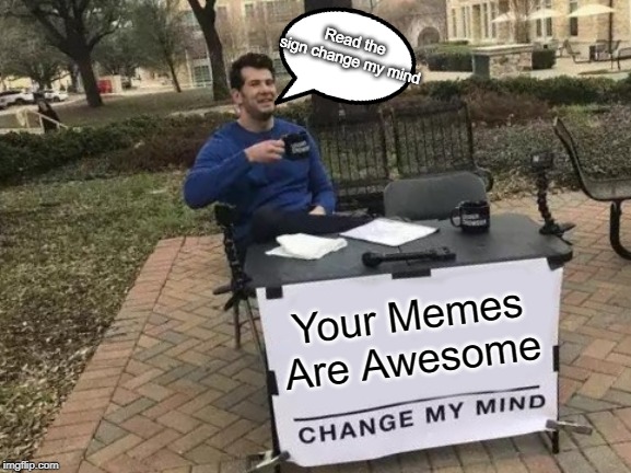 Change My Mind Meme | Your Memes Are Awesome Read the sign change my mind | image tagged in memes,change my mind | made w/ Imgflip meme maker