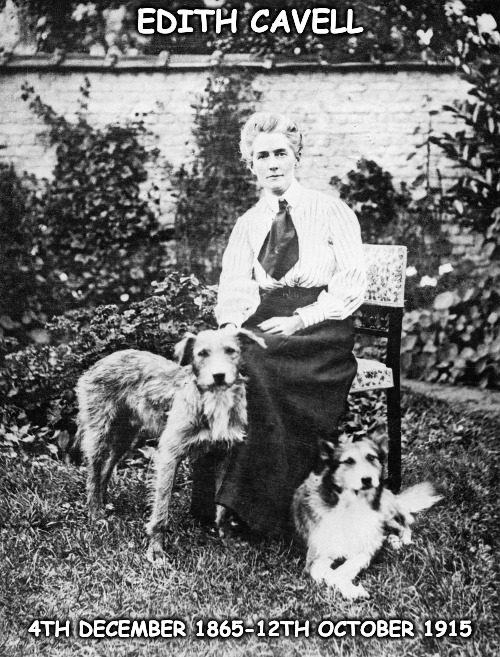 A Woman Killed by Men for Saving men... | EDITH CAVELL; 4TH DECEMBER 1865-12TH OCTOBER 1915 | image tagged in cavell,ww1 | made w/ Imgflip meme maker