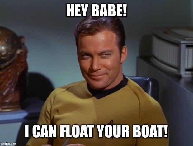 Kirk Smirk | HEY BABE! I CAN FLOAT YOUR BOAT! | image tagged in kirk smirk | made w/ Imgflip meme maker
