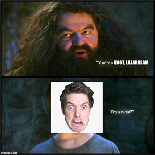 Your'e an idiot Lazarbeam. | IDIOT, LAZARBEAM | image tagged in you're a wizard harry | made w/ Imgflip meme maker