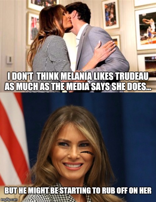 You, uhh... got a little sumthin... on yer... uhhh.. | I DON'T  THINK MELANIA LIKES TRUDEAU AS MUCH AS THE MEDIA SAYS SHE DOES... BUT HE MIGHT BE STARTING TO RUB OFF ON HER | image tagged in melania and trudeau,eyebrows,fake people | made w/ Imgflip meme maker