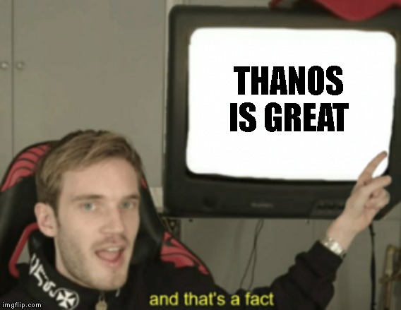 and that's a fact | THANOS IS GREAT | image tagged in and that's a fact | made w/ Imgflip meme maker