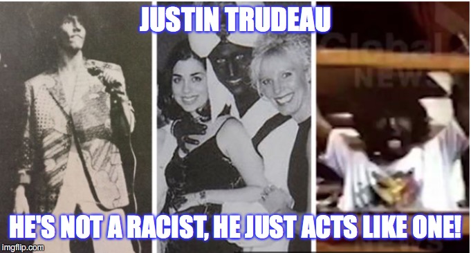 Justin Trudeau dresses up to make fun of black persons | JUSTIN TRUDEAU; HE'S NOT A RACIST, HE JUST ACTS LIKE ONE! | image tagged in politics,justin trudeau,hypocrite,racist,canada | made w/ Imgflip meme maker