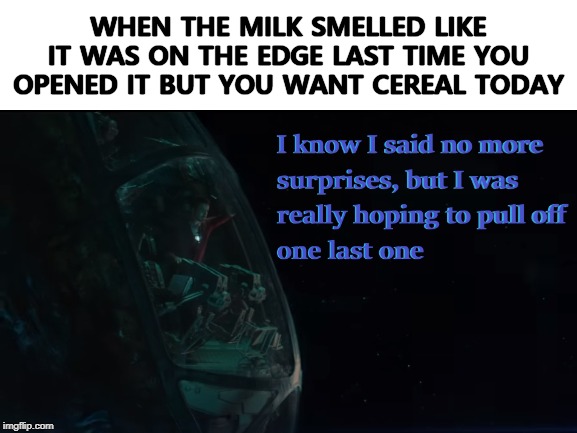 WHEN THE MILK SMELLED LIKE IT WAS ON THE EDGE LAST TIME YOU OPENED IT BUT YOU WANT CEREAL TODAY | image tagged in malk,endgame,avengers,tony stark,iron man | made w/ Imgflip meme maker