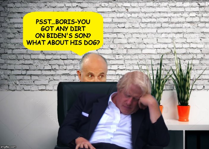 Pop-up Rudy | PSST…BORIS-YOU GOT ANY DIRT ON BIDEN'S SON? WHAT ABOUT HIS DOG? | image tagged in rudy giuliani,boris johnson,election fraud,donald trump,impeach trump | made w/ Imgflip meme maker