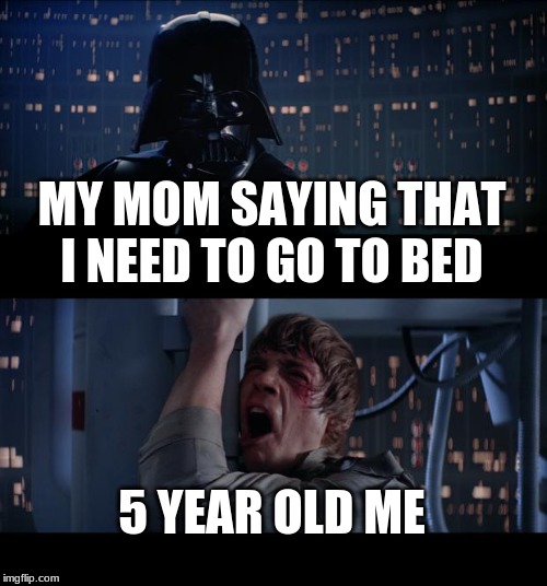 Star Wars No | MY MOM SAYING THAT I NEED TO GO TO BED; 5 YEAR OLD ME | image tagged in memes,star wars no | made w/ Imgflip meme maker