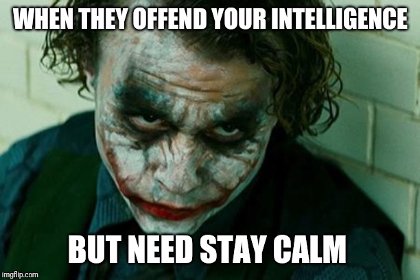 The Joker Really | WHEN THEY OFFEND YOUR INTELLIGENCE; BUT NEED STAY CALM | image tagged in the joker really | made w/ Imgflip meme maker