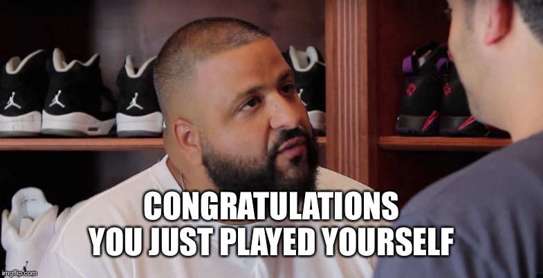 khaled congratulations you just played yourself | CONGRATULATIONS
YOU JUST PLAYED YOURSELF | image tagged in khaled congratulations you just played yourself | made w/ Imgflip meme maker