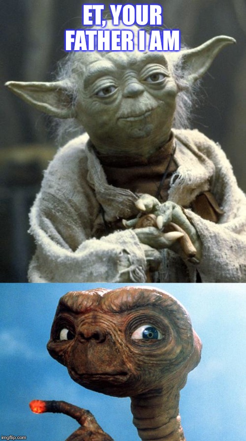 ET, YOUR FATHER I AM | image tagged in yoda,et phone home | made w/ Imgflip meme maker