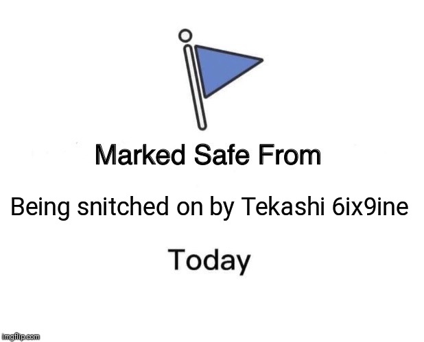 Marked Safe From Meme | Being snitched on by Tekashi 6ix9ine | image tagged in memes,marked safe from | made w/ Imgflip meme maker