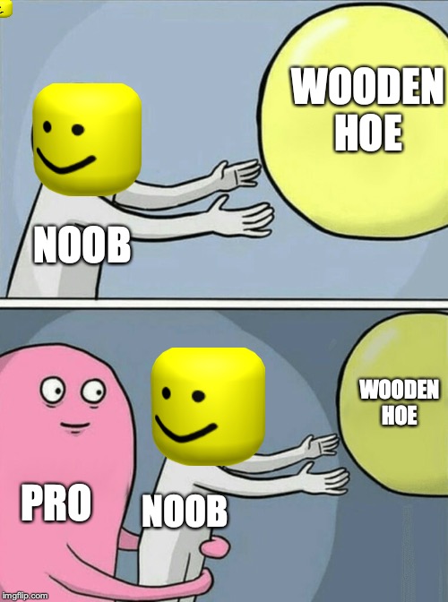 Running Away Balloon | WOODEN HOE; NOOB; WOODEN HOE; PRO; NOOB | image tagged in memes,running away balloon | made w/ Imgflip meme maker