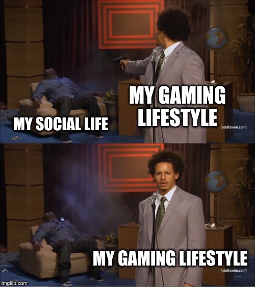 Who Killed Hannibal | MY GAMING LIFESTYLE; MY SOCIAL LIFE; MY GAMING LIFESTYLE | image tagged in memes,who killed hannibal | made w/ Imgflip meme maker