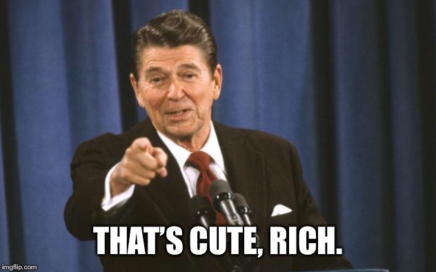 Ronald Reagan | THAT’S CUTE, RICH. | image tagged in ronald reagan | made w/ Imgflip meme maker