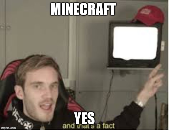 And thats a fact | MINECRAFT; YES | image tagged in and thats a fact | made w/ Imgflip meme maker