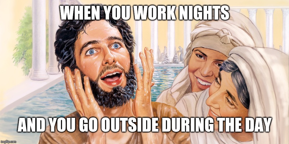 Man blind from birth | WHEN YOU WORK NIGHTS; AND YOU GO OUTSIDE DURING THE DAY | image tagged in man blind from birth,retail,night shift | made w/ Imgflip meme maker