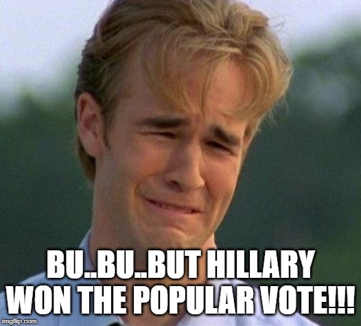 1990s First World Problems | BU..BU..BUT HILLARY WON THE POPULAR VOTE!!! | image tagged in memes,1990s first world problems | made w/ Imgflip meme maker