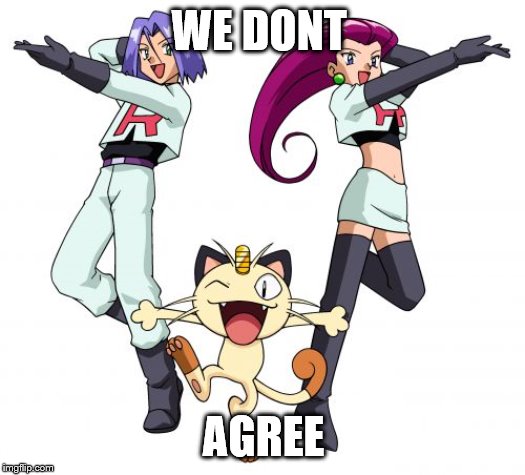 Team Rocket Meme | WE DONT AGREE | image tagged in memes,team rocket | made w/ Imgflip meme maker