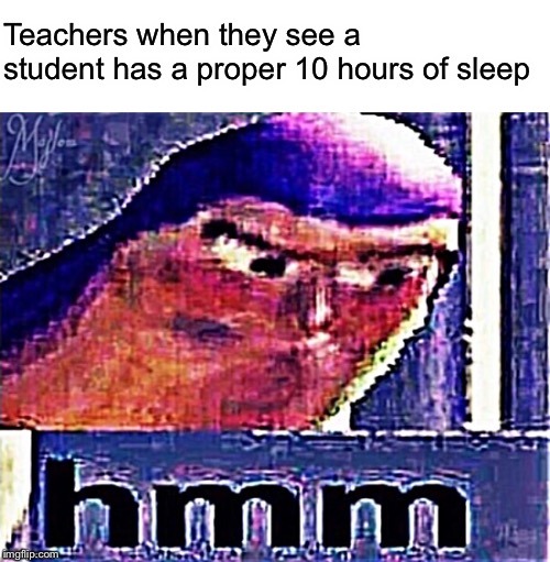 Buzz Lightyear Hmm (Distorted and Sharpened) | Teachers when they see a student has a proper 10 hours of sleep | image tagged in buzz lightyear hmm distorted and sharpened | made w/ Imgflip meme maker