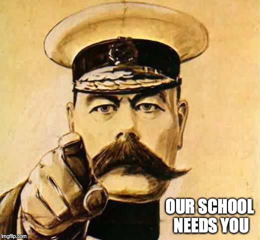 Your Country Needs YOU | OUR SCHOOL 
NEEDS YOU | image tagged in your country needs you | made w/ Imgflip meme maker